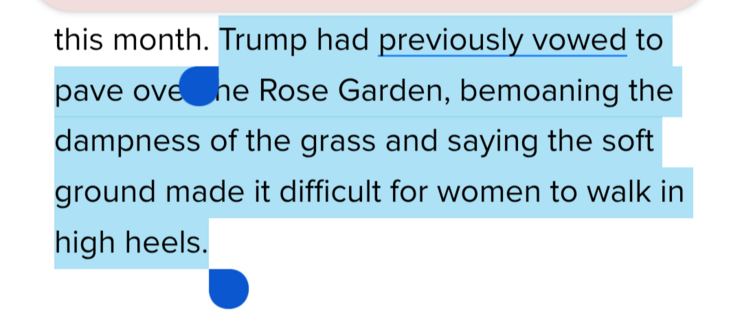 this month. Trump had previously vowed to pave ov‘e Rose Garden, bemoaning the dampness of the grass and saying the soft ground made it difficult for women to walk in high heels.

